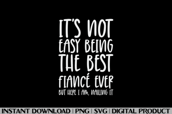 IT S NOT EASY BEING the BEST FIANCÉ EVER Graphics & T-Shirt Designs